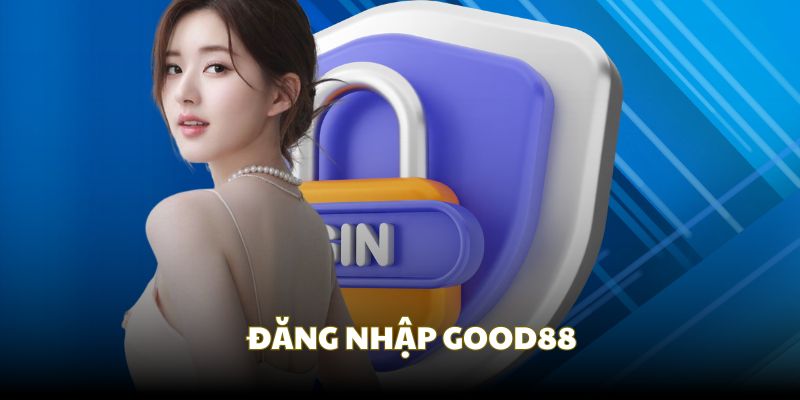 Đăng nhập Good88 để tận hưởng những trải nghiệm tuyệt vời
